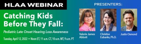 HLAA Webinar: Catching Kids Before They Fall: Pediatric Late Onset Hearing Loss Awareness @ Join by computer or mobile device.